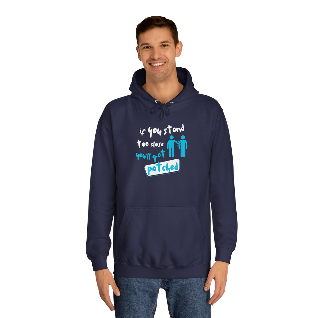 “If You Stand Too Close You’ll Get Patched” - Graphic College Hoodie