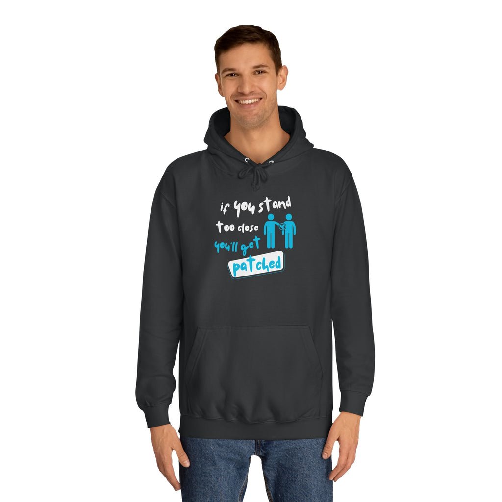 “If You Stand Too Close You’ll Get Patched” - Graphic College Hoodie