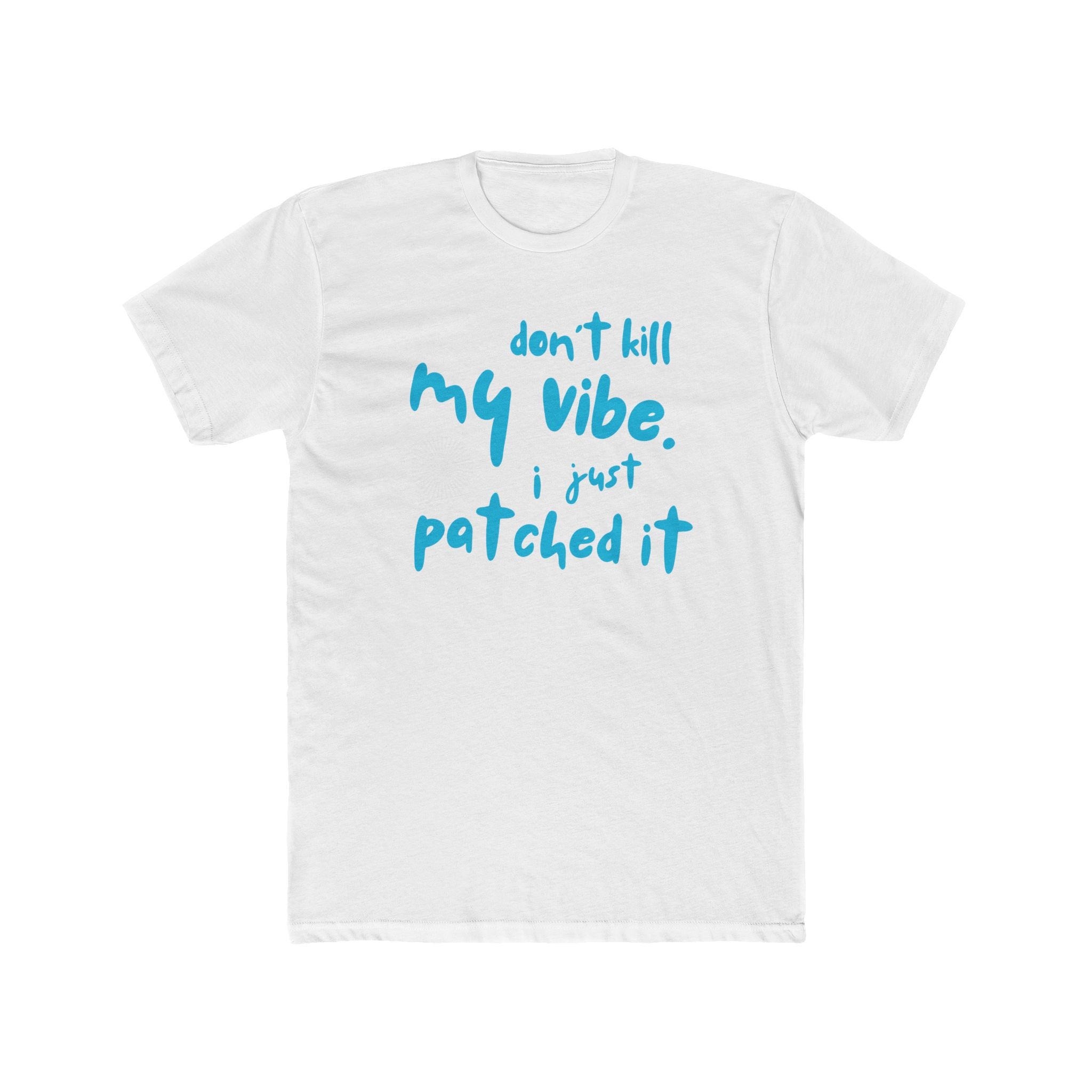 "Don't Kill My Vibe, I Just Patched It" - Lightweight Cotton T-shirt