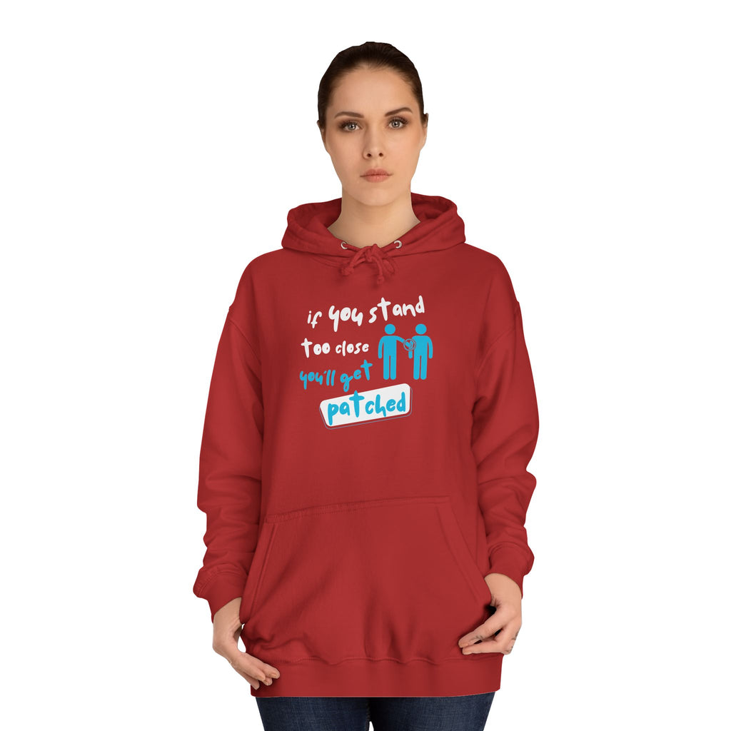 “If You Stand Too Close You’ll Get Patched” - Graphic College Hoodie