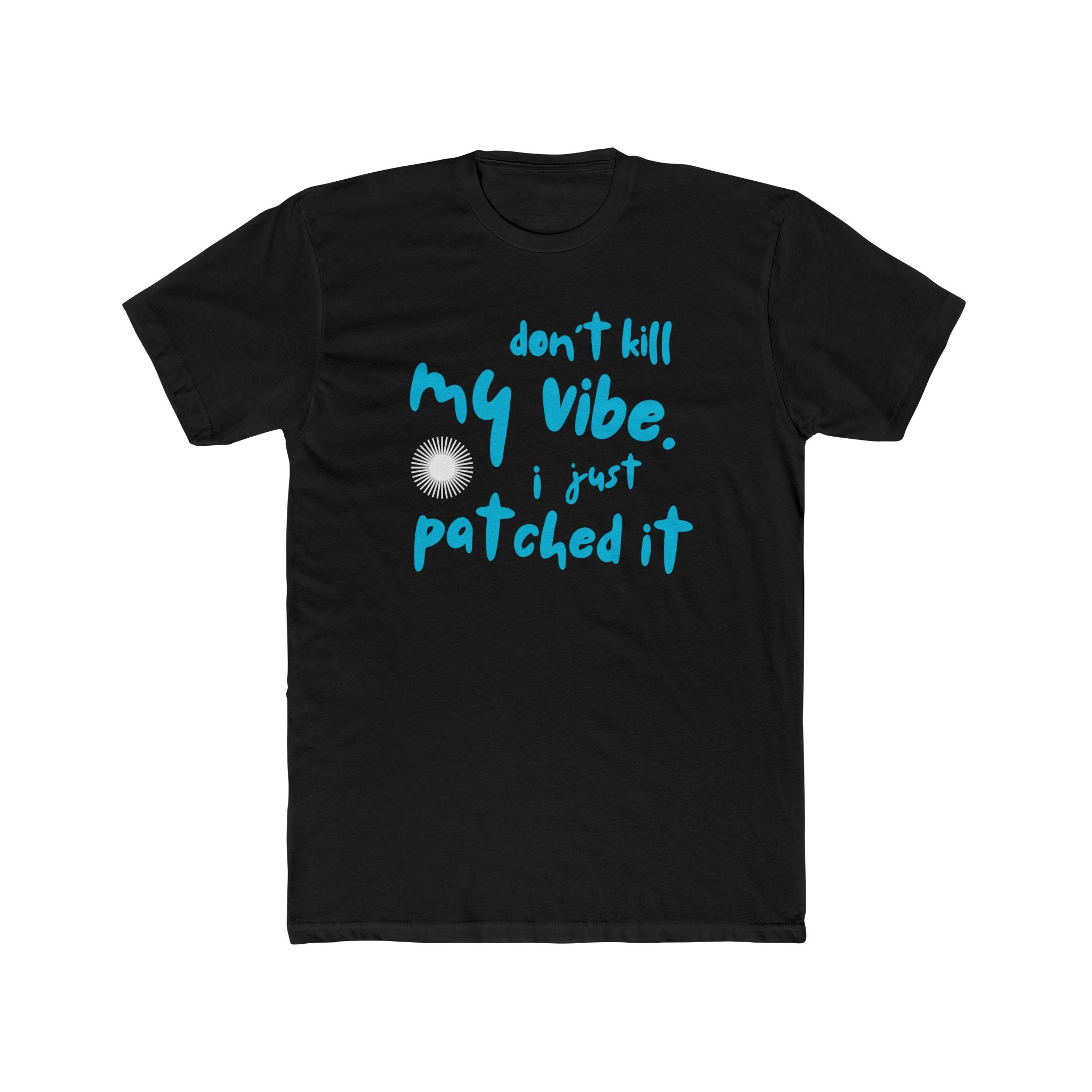 "Don't Kill My Vibe, I Just Patched It" - Lightweight Cotton T-shirt