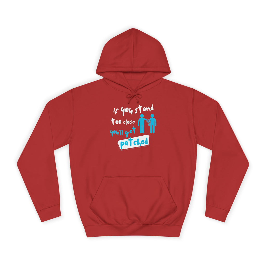 “If You Stand Too Close You’ll Get Patched” - Graphic College Hoodie