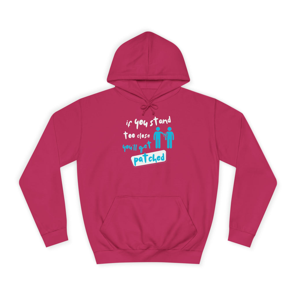 “If You Stand Too Close You’ll Get Patched” - Graphic College Hoodie