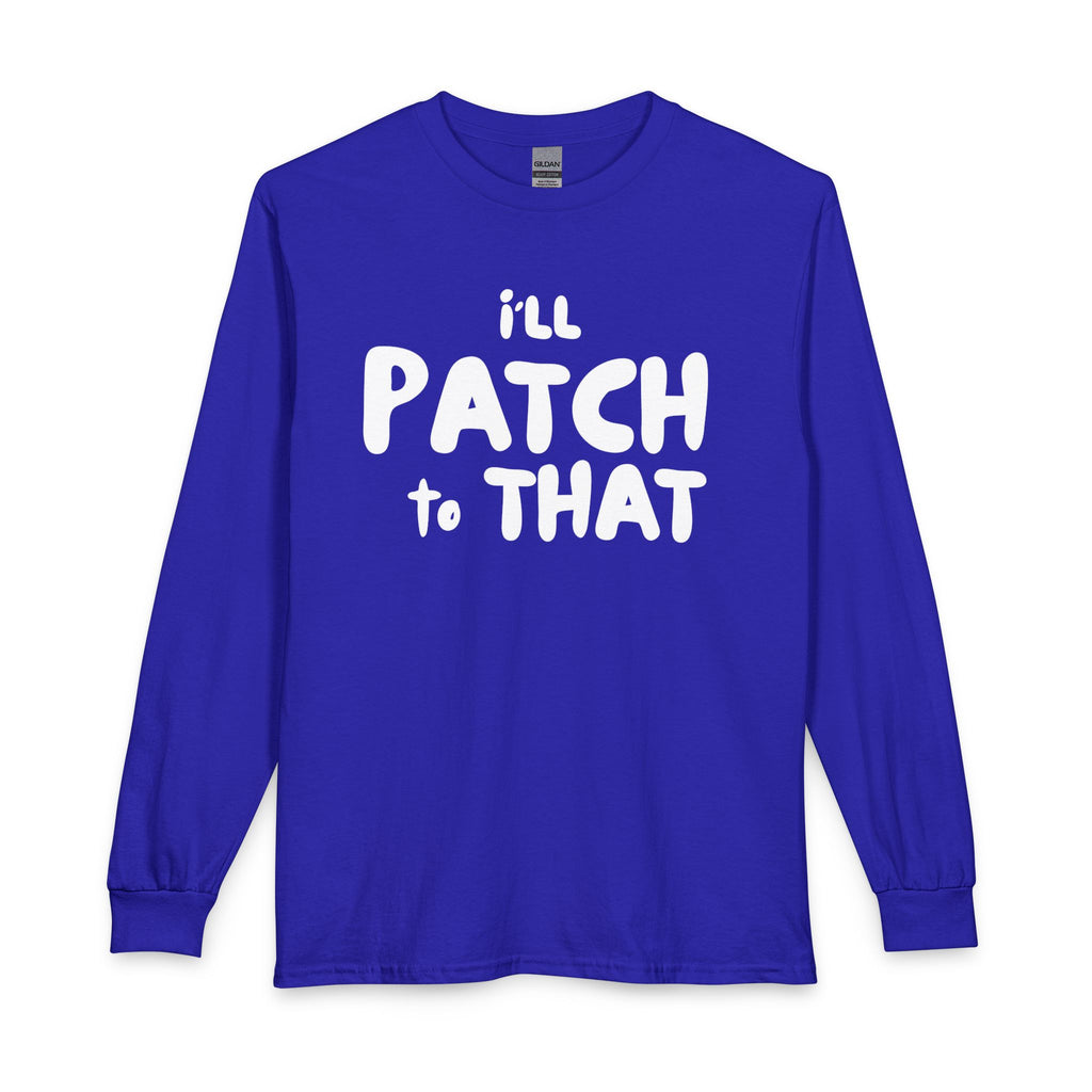 "I'll Patch To That" - Long Sleeve T-shirt