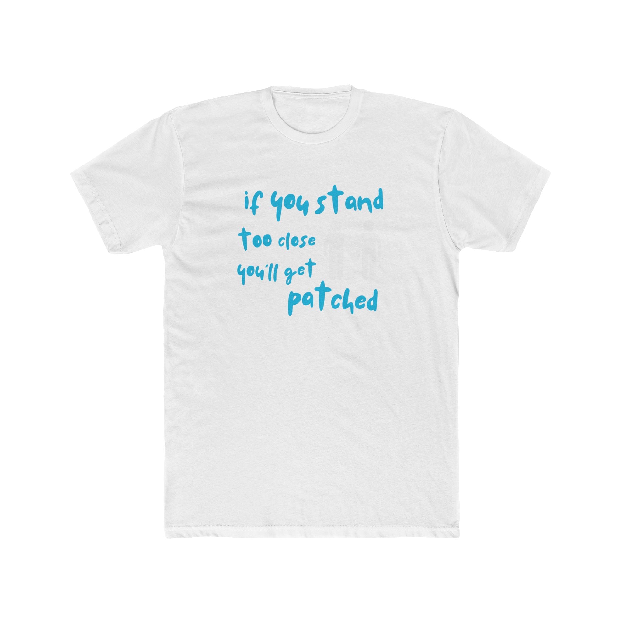 "If You Stand Too Close You'll Get Patched" - Lightweight Cotton T-shirt